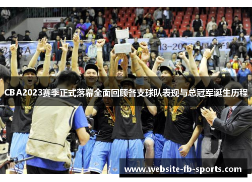 CBA2023赛季正式落幕全面回顾各支球队表现与总冠军诞生历程