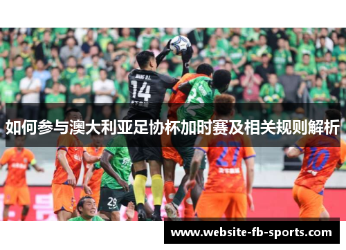 如何参与澳大利亚足协杯加时赛及相关规则解析