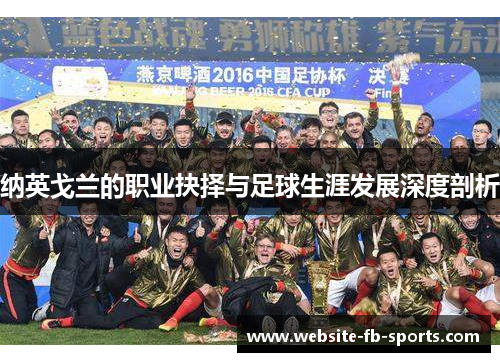 纳英戈兰的职业抉择与足球生涯发展深度剖析 纳英戈兰的职业抉择与足球生涯发展深度剖析
