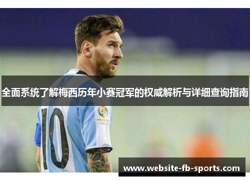 全面系统了解梅西历年小赛冠军的权威解析与详细查询指南 全面系统了解梅西历年小赛冠军的权威解析与详细查询指南