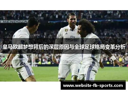 皇马欧超梦想背后的深层原因与全球足球格局变革分析