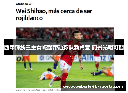西甲锋线三重奏崛起带动球队新篇章 前景光明可期