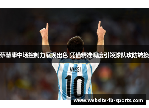 蔡慧康中场控制力展现出色 凭借精准调度引领球队攻防转换