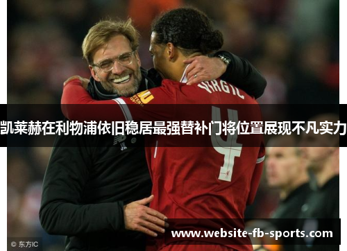 凯莱赫在利物浦依旧稳居最强替补门将位置展现不凡实力