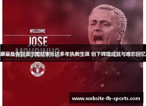 康塞桑告别波尔图结束长达多年执教生涯 创下辉煌成就与难忘回忆